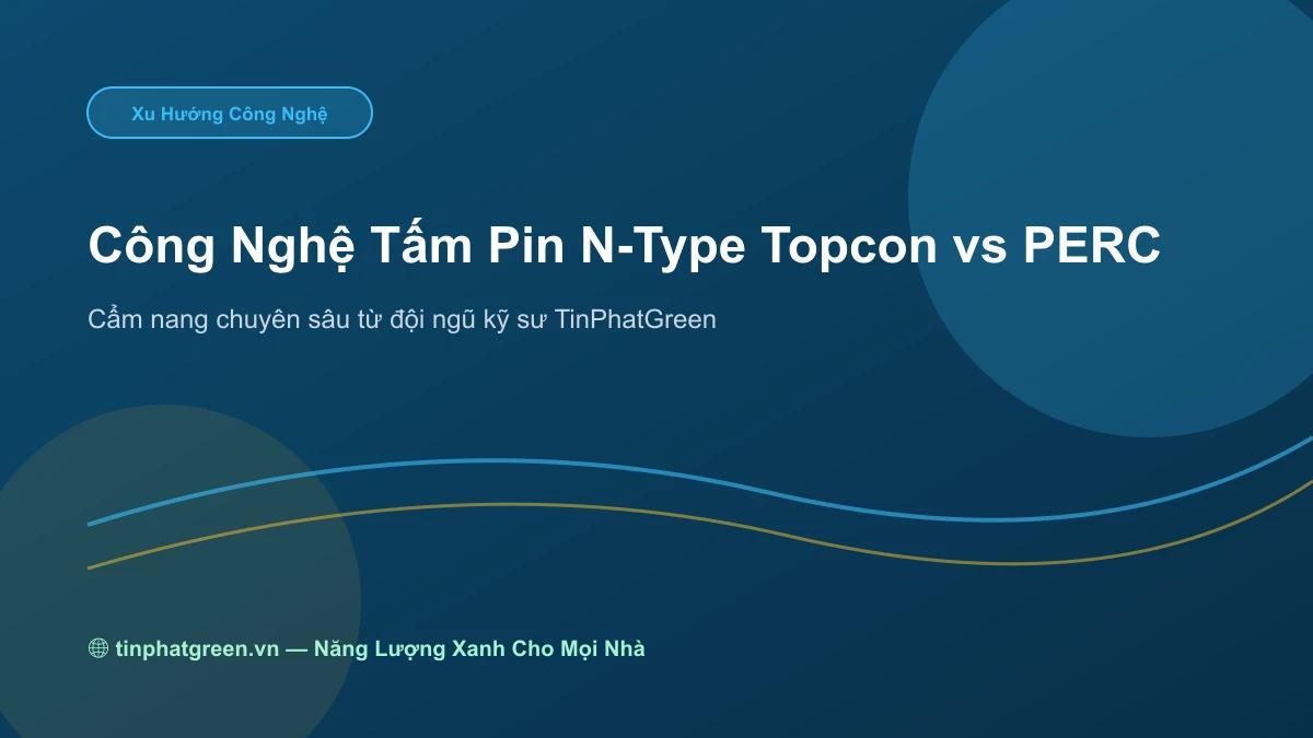 Công nghệ quang điện N-Type TOPCon thế hệ mới